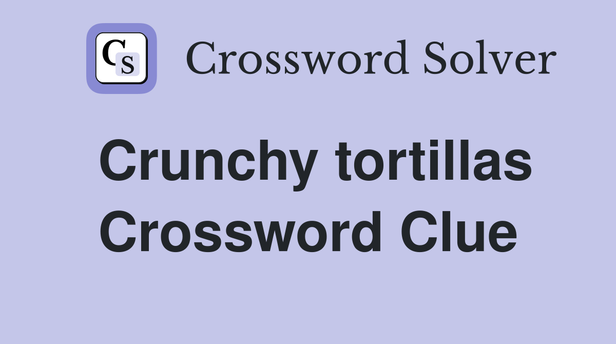 Crunchy tortillas Crossword Clue Answers Crossword Solver